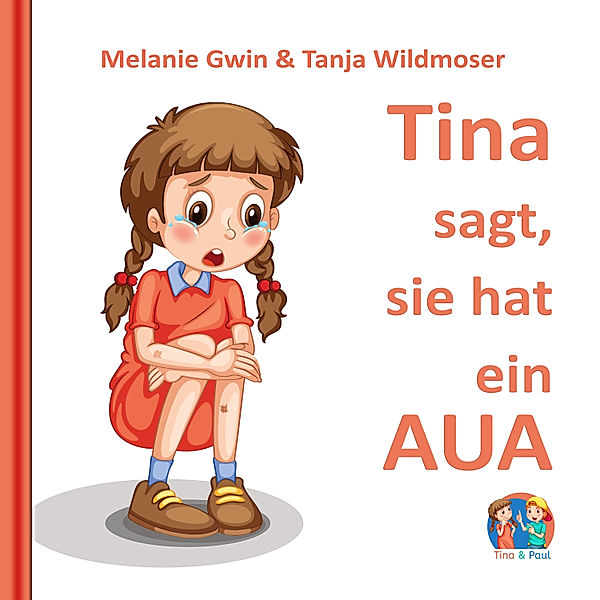 Tina & Paul - 1 - Tina sagt, sie hat ein Aua, Melanie Gwin, Tanja Wildmoser