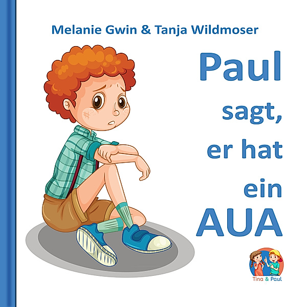 Tina & Paul - 2 - Paul sagt, er hat ein Aua, Melanie Gwin, Tanja Wildmoser