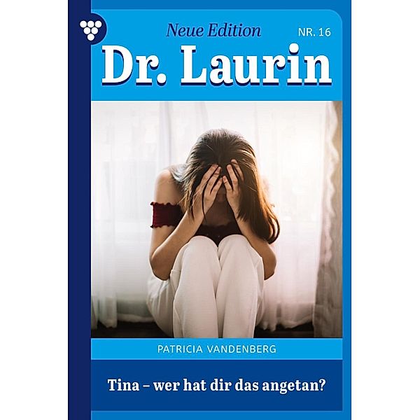 Tina - wer hat dir das angetan? / Dr. Laurin - Neue Edition Bd.16, Patricia Vandenberg