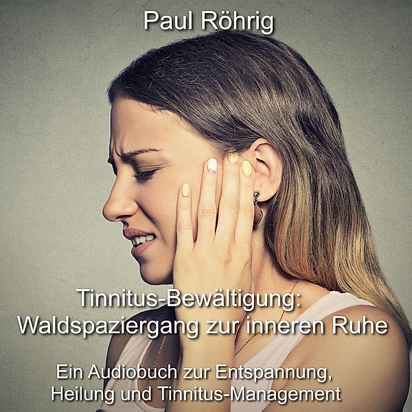 Tinnitus-Bewältigung: Waldspaziergang zur inneren Ruhe, Paul Röhrig