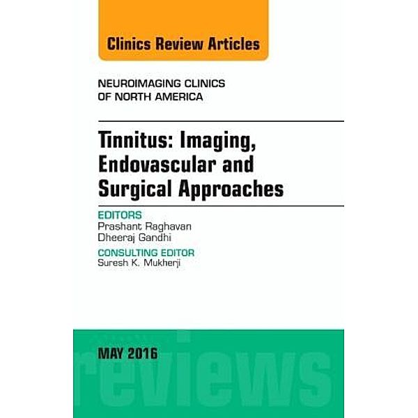 Tinnitus: Imaging, Endovascular and Surgical Approaches, An issue of Neuroimaging Clinics of North America, Prashant Raghavan, Dheeraj Gandhi