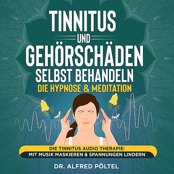 Tinnitus und Gehörschäden selbst behandeln - die Hypnose & Meditation, Dr. Alfred Pöltel