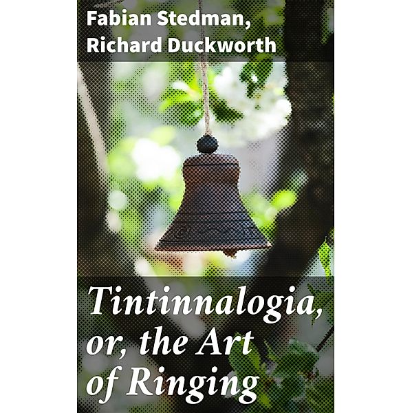 Tintinnalogia, or, the Art of Ringing, Fabian Stedman, Richard Duckworth