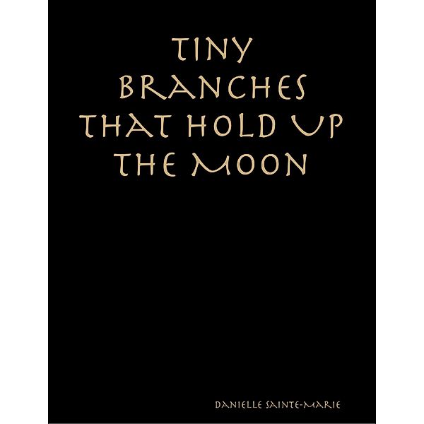 Tiny Branches That Hold Up the Moon, Danielle Sainte-Marie