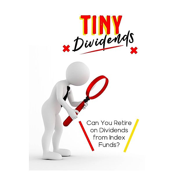 Tiny Dividends: Can You Retire on Dividends from Index Funds? (MFI Series1, #139) / MFI Series1, Joshua King