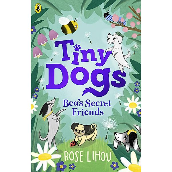 Tiny Dogs: Bea's Secret Friends / Tiny Dogs Bd.1, Rose Lihou