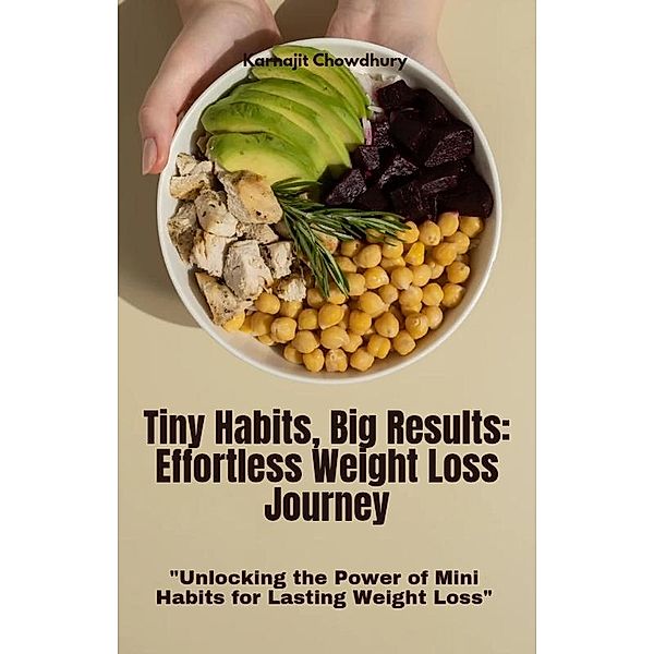 Tiny Habits, Big Results: Effortless Weight Loss Journey, Karnajit Chowdhury