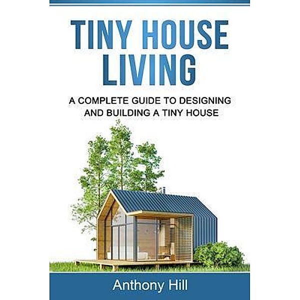 Tiny House Living / Ingram Publishing, Anthony Hill