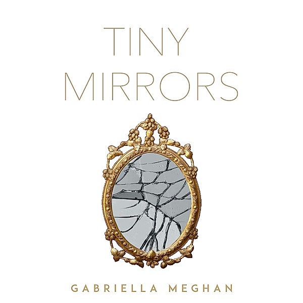 Tiny Mirrors, Gabriella Meghan