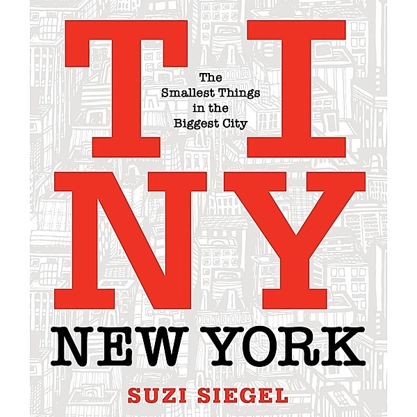 Tiny New York: The Smallest Things in the Biggest City, Suzi Siegel