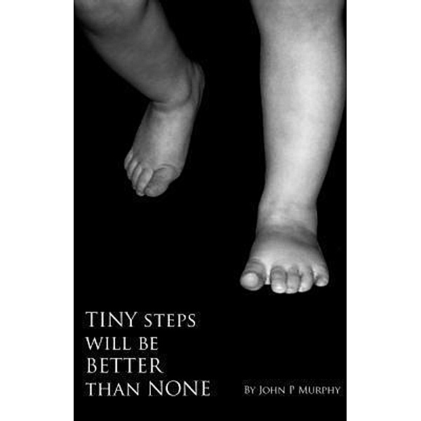 Tiny Steps will be Better than None / Rowanvale Books Ltd, John P. Murphy