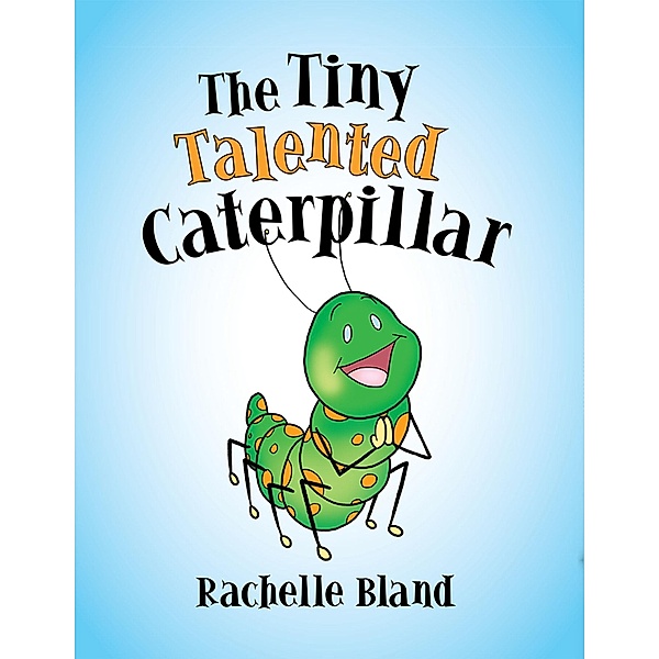 Tiny Talented Caterpillar / Inspiring Voices, Rachelle Bland