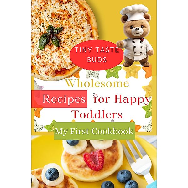Tiny Taste Buds: Wholesome Recipes for Happy Toddlers! My First Cookbook, Shyanne Hooper
