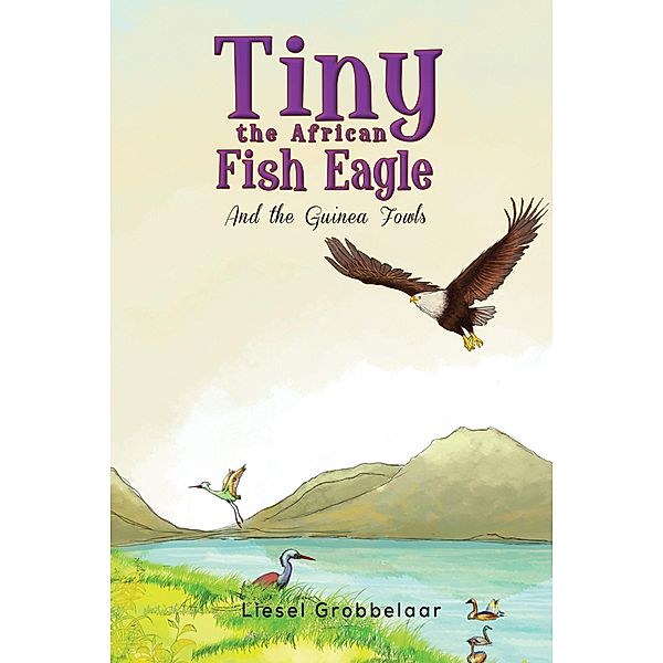 Tiny the African Fish Eagle / Austin Macauley Publishers Ltd, Liesel Grobbelaar