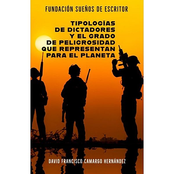 Tipologías de Dictadores y Su Peligrosidad Para El Planeta, David Francisco Camargo Hernández