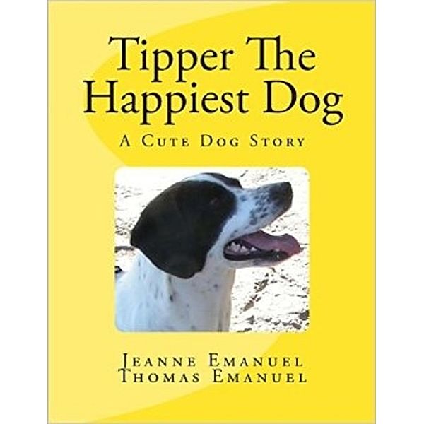 Tipper The Happiest Dog (Tipper Books) / Tipper Books, A. Jeanne Emanuel