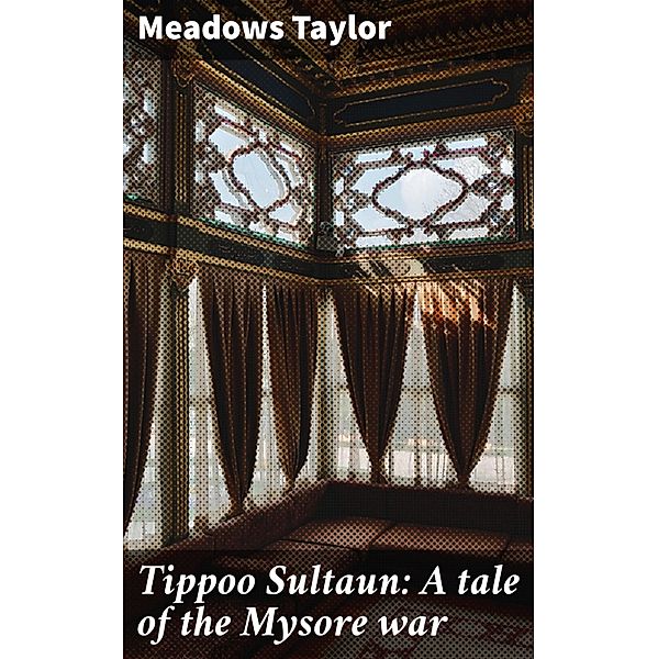 Tippoo Sultaun: A tale of the Mysore war, Meadows Taylor