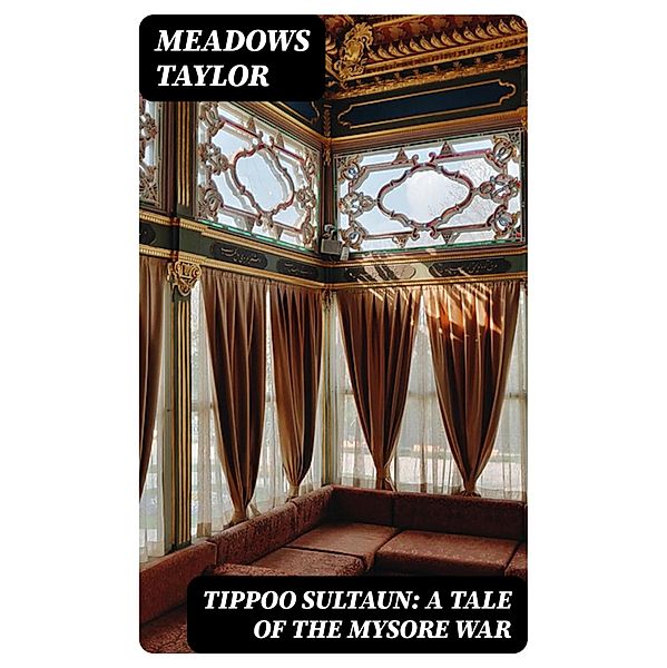 Tippoo Sultaun: A tale of the Mysore war, Meadows Taylor