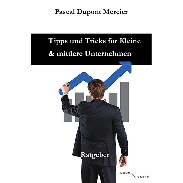 Tipps und Tricks für Kleine und mittlere Unternehmen, Pascal Dupont Mercier