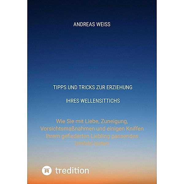 Tipps und Tricks zur Erziehung Ihres Wellensittichs, Andreas Weiss