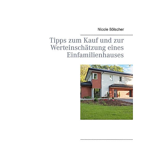 Tipps zum Kauf und zur  Werteinschätzung eines  Einfamilienhauses, Nicole Bölscher