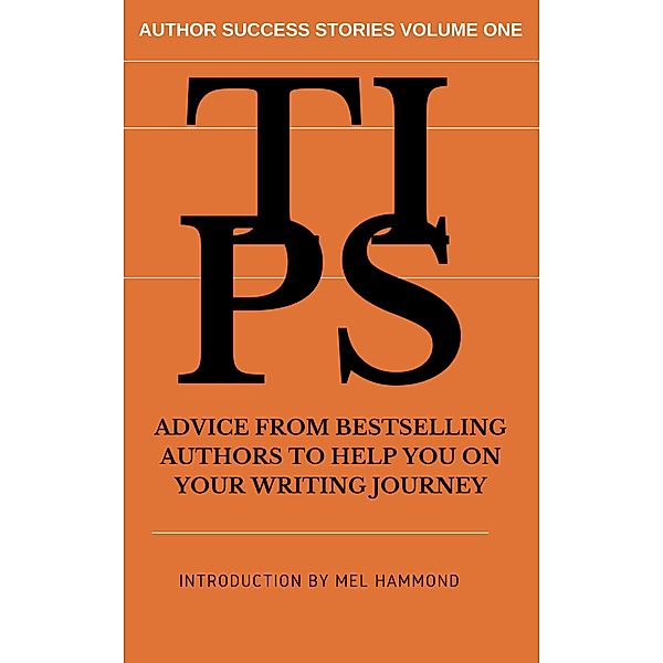 TIPS: Advice From Bestselling Authors to Help You on Your Writing Journey, Mel Hammond, Sam Hammond