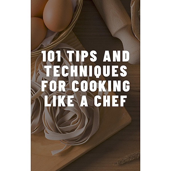 Tips and Techniques For Cooking Like a Chef, Sally Sophia