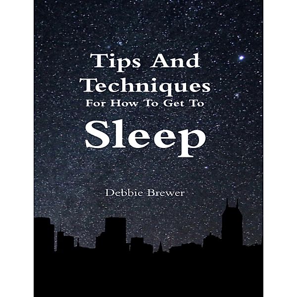 Tips and Techniques for How to Get to Sleep, Debbie Brewer