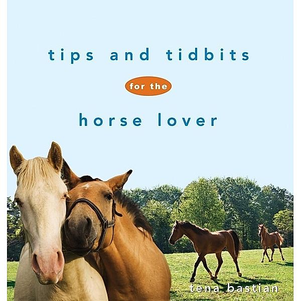 Tips and Tidbits for the Horse Lover, Tena Bastian