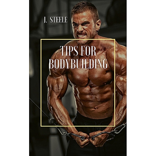 Tips for Bodybuilding, J. Steele