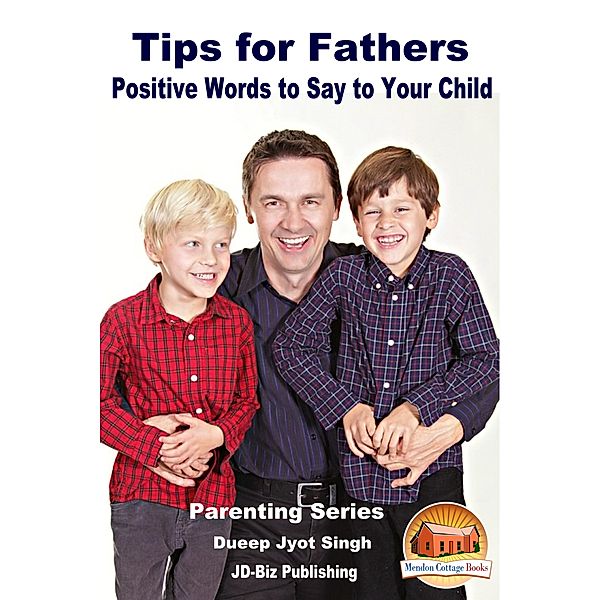 Tips for Fathers: Positive Words to Say to Your Child, Dueep Jyot Singh