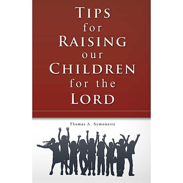 Tips for Raising Our Children for the Lord, Thomas A. Symonette