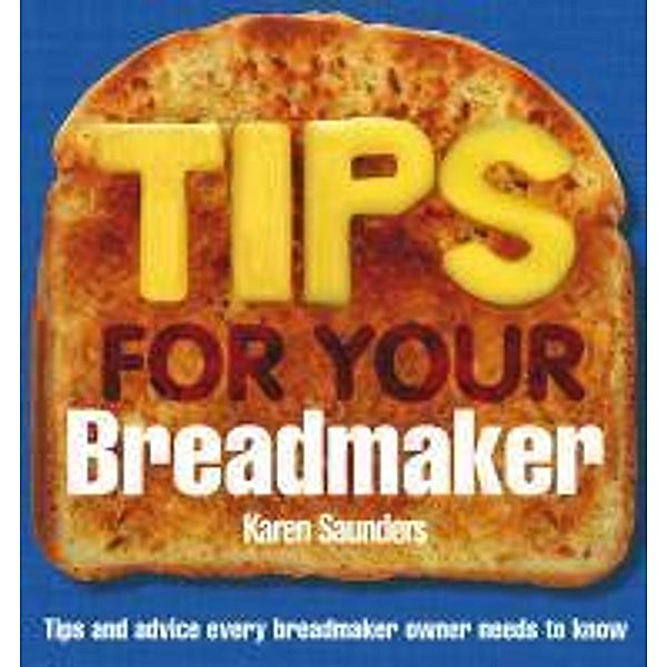 Tips for Your Breadmaker / Ebury Digital, Karen Saunders