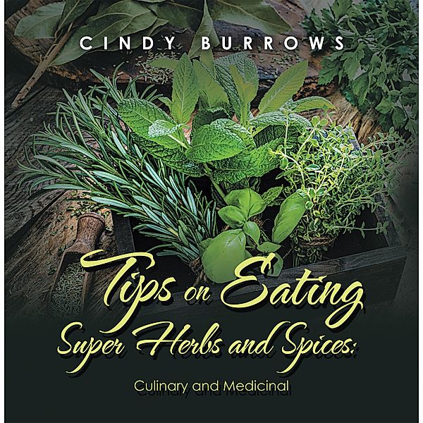 Tips on Eating Super Herbs and Spices:, Cindy Burrows