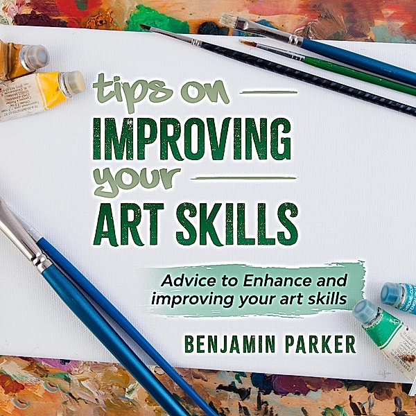 Tips on improving your art skills, Benjamin Parker