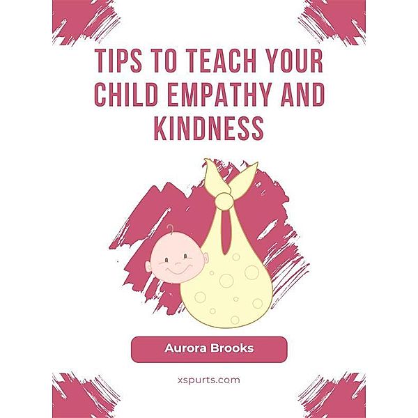 Tips to Teach Your Child Empathy and Kindness, Aurora Brooks