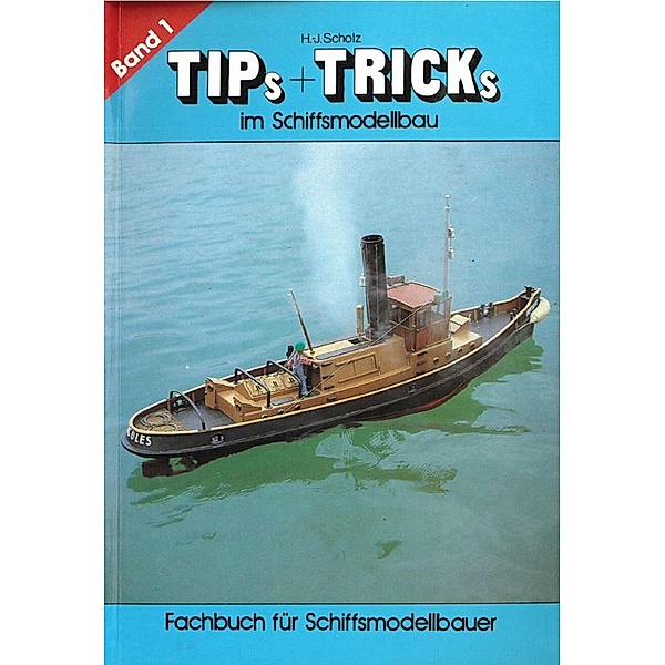 Tips & Tricks im Schiffsmodellbau - Band 1, Hans-Joachim Scholz