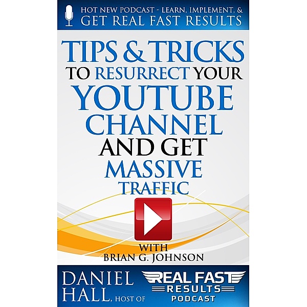 Tips & Tricks to Resurrect Your YouTube Channel and Get Massive Traffic (Real Fast Results, #47) / Real Fast Results, Daniel Hall