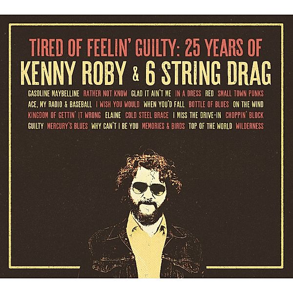 Tired Of Feelin' Guilty: 25 Years Of Kenny Roby &, Kenny Roby & 6 String Drag