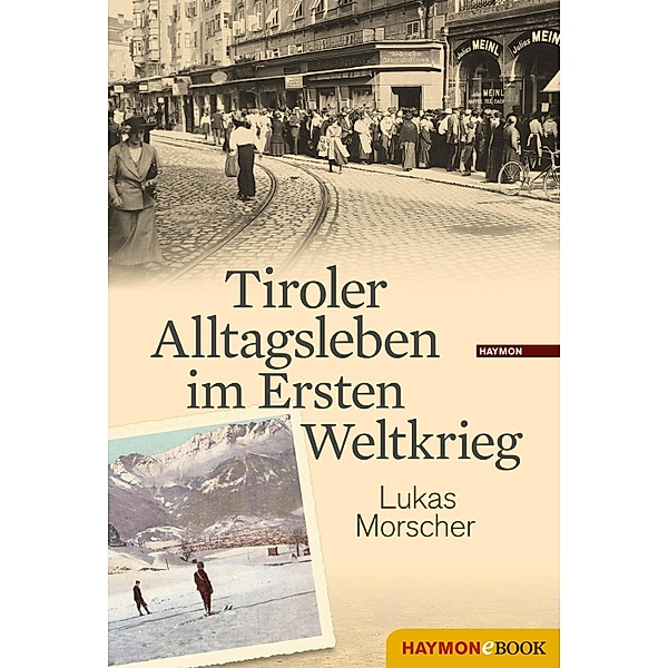 Tiroler Alltagsleben im Ersten Weltkrieg / Veröffentlichungen des Innsbrucker Stadtarchivs, Neue Folge Bd.55, Lukas Morscher