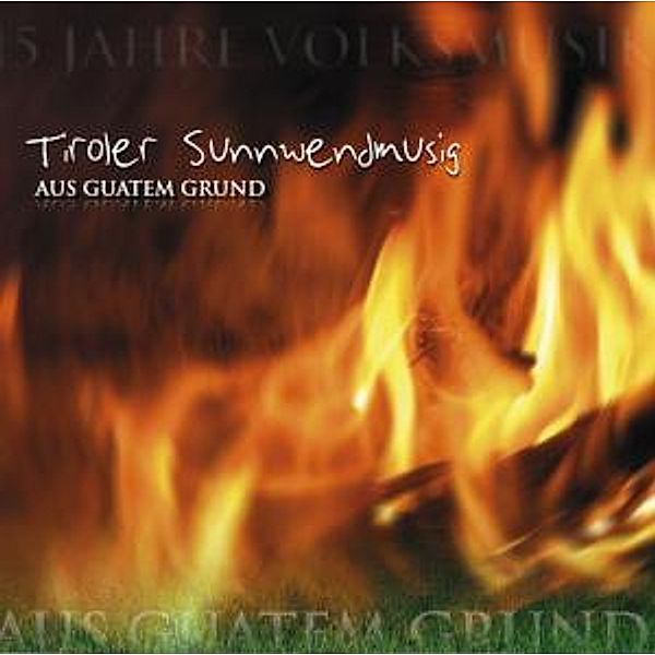 TIROLER SUNNWENDMUSIG - Aus guatem Grund, Tiroler Sunnwendmusig