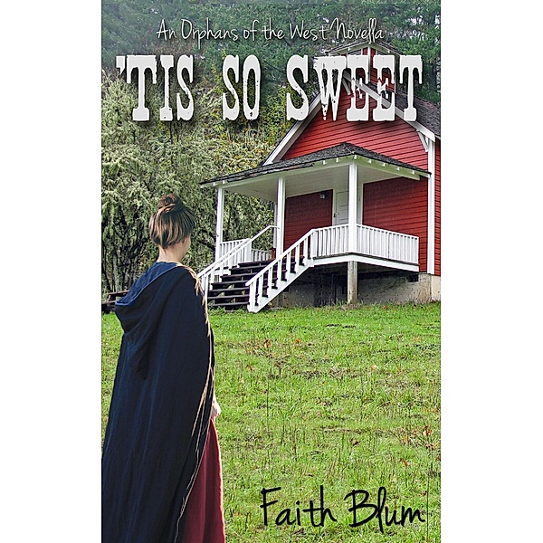 'Tis So Sweet (Orphans of the West Novellas, #1) / Orphans of the West Novellas, Faith Blum