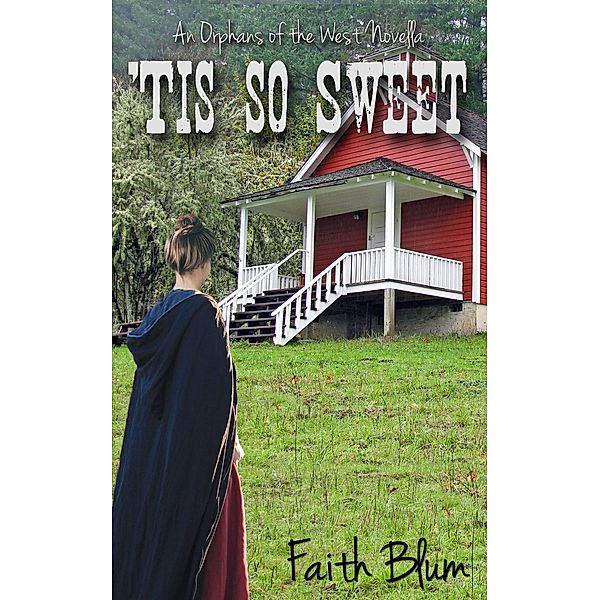 'Tis So Sweet (Orphans of the West Novellas, #1) / Orphans of the West Novellas, Faith Blum