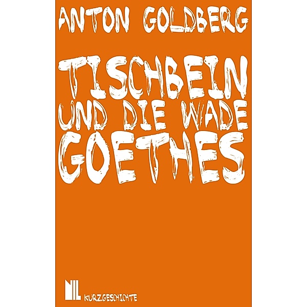 Tischbein und die Wade Goethes / NIL Bd.006, Anton Goldberg