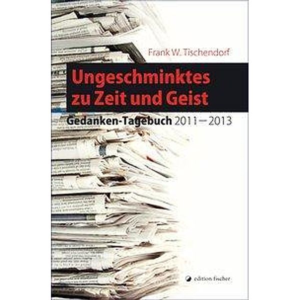 Tischendorf, F: Ungeschminktes zu Zeit und Geist, Frank W. Tischendorf