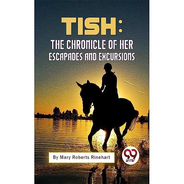 Tish: The Chronicle Of Her Escapades And Excursions, Mary Roberts Rinehart