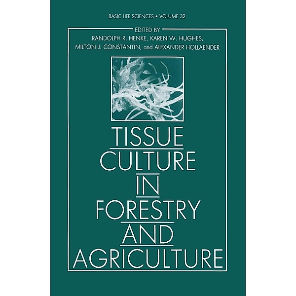 Tissue Culture in Forestry and Agriculture / Basic Life Sciences Bd.32, Randolph R. Henke, Karen W. Hughes, Milton J. Constantin, Alexander Hollaender, Claire M. Wilson