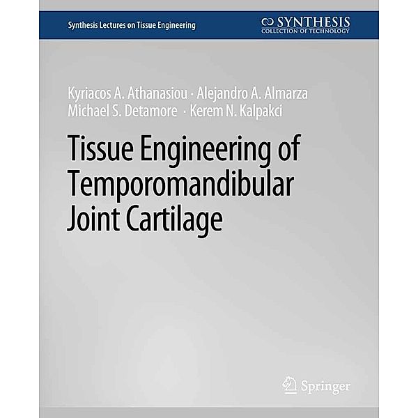 Tissue Engineering of Temporomandibular Joint Cartilage / Synthesis Lectures on Tissue Engineering, Kyriacos Athanasiou, Alejandro J. Almarza, Michael S. Detamore, Kerem N. Kalpakci