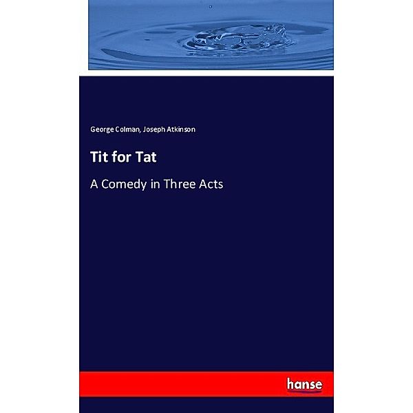 Tit for Tat, George Colman, Joseph Atkinson