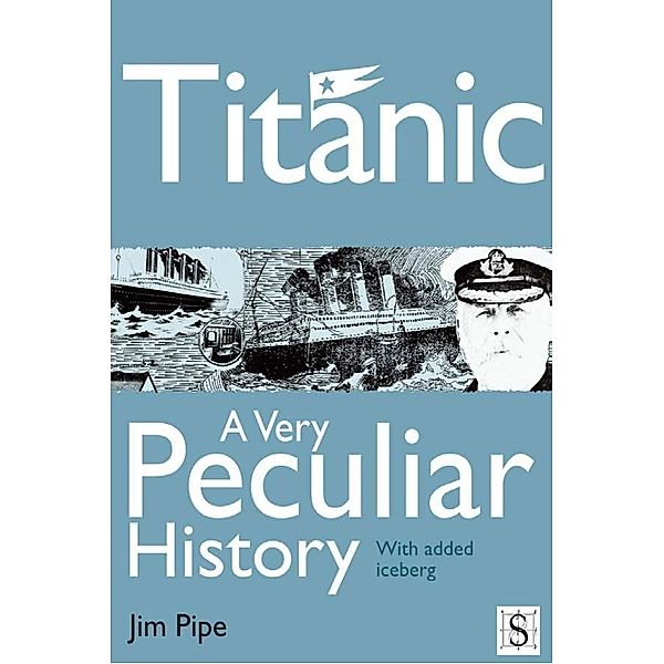 Titanic, A Very Peculiar History / A Very Peculiar History, Jim Pipe